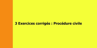 3 exercices corrigés de procédure civile